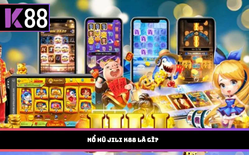 Nổ Hũ Jili K88 Là Gì?