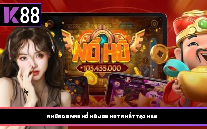 Những Game Nổ Hũ JDB Hot Nhất Tại K88