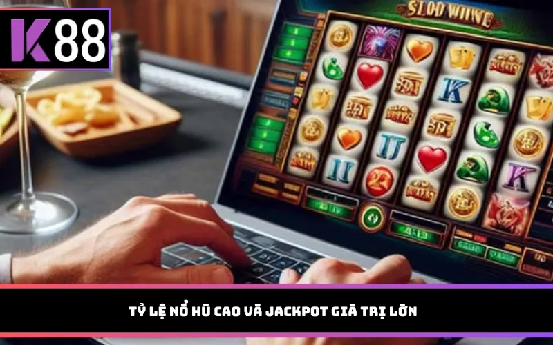 Tỷ lệ nổ hũ cao và jackpot giá trị lớn